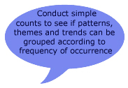 Conduct simple counts to see if patterns, themes and trends can be grouped according to frequency of occurrence